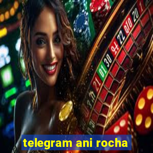 telegram ani rocha